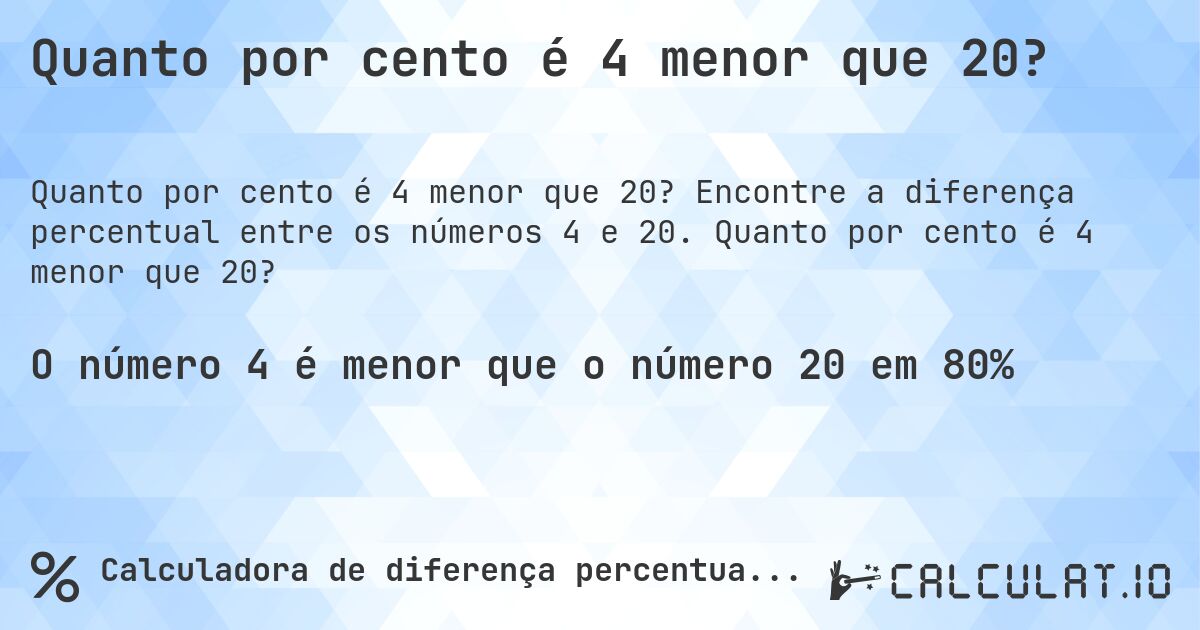 Quanto por cento é 4 menor que 20?. Encontre a diferença percentual entre os números 4 e 20. Quanto por cento é 4 menor que 20?