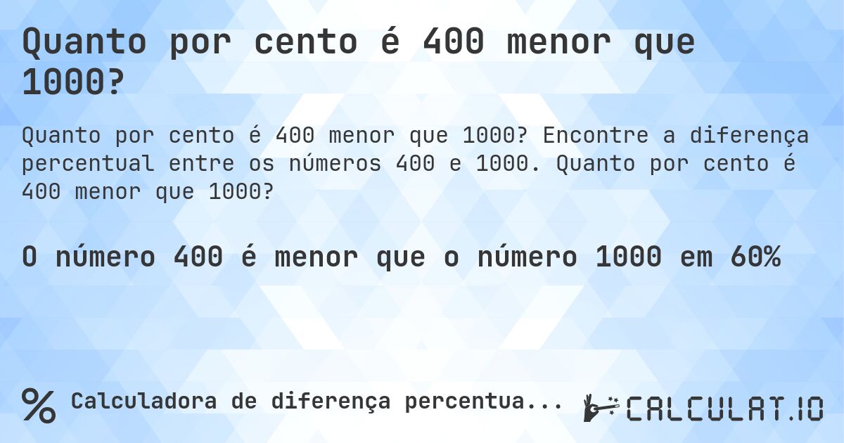 Quanto por cento é 400 menor que 1000?. Encontre a diferença percentual entre os números 400 e 1000. Quanto por cento é 400 menor que 1000?