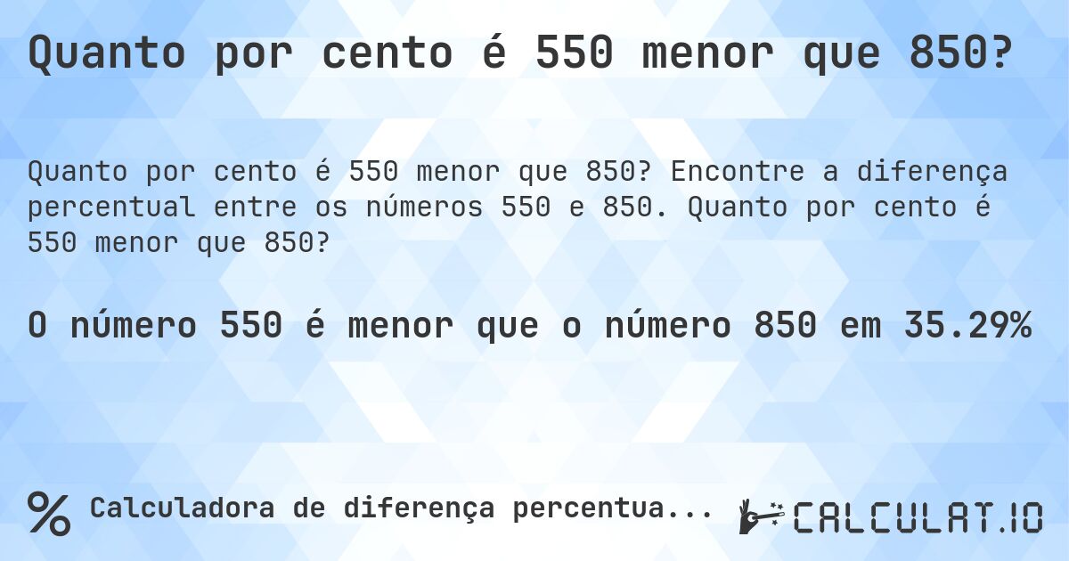 Quanto por cento é 550 menor que 850?. Encontre a diferença percentual entre os números 550 e 850. Quanto por cento é 550 menor que 850?