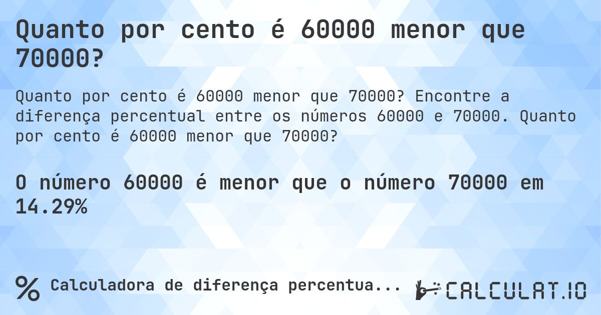 Quanto por cento é 60000 menor que 70000?. Encontre a diferença percentual entre os números 60000 e 70000. Quanto por cento é 60000 menor que 70000?