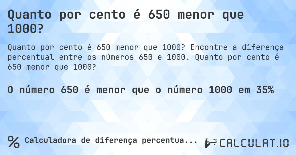 Quanto por cento é 650 menor que 1000?. Encontre a diferença percentual entre os números 650 e 1000. Quanto por cento é 650 menor que 1000?
