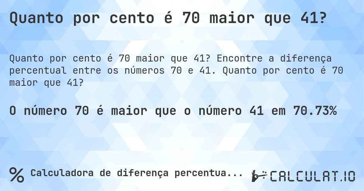 Quanto por cento é 70 maior que 41?. Encontre a diferença percentual entre os números 70 e 41. Quanto por cento é 70 maior que 41?