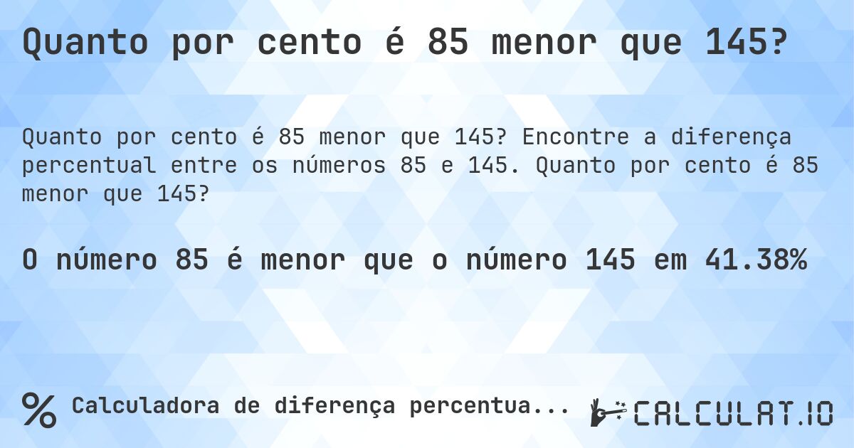 Quanto por cento é 85 menor que 145?. Encontre a diferença percentual entre os números 85 e 145. Quanto por cento é 85 menor que 145?