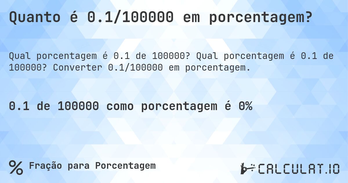 Quanto é 0.1/100000 em porcentagem?. Qual porcentagem é 0.1 de 100000? Converter 0.1/100000 em porcentagem.