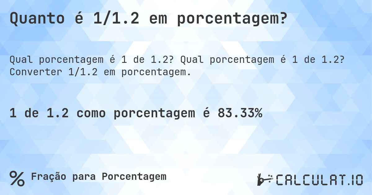 Quanto é 1/1.2 em porcentagem?. Qual porcentagem é 1 de 1.2? Converter 1/1.2 em porcentagem.