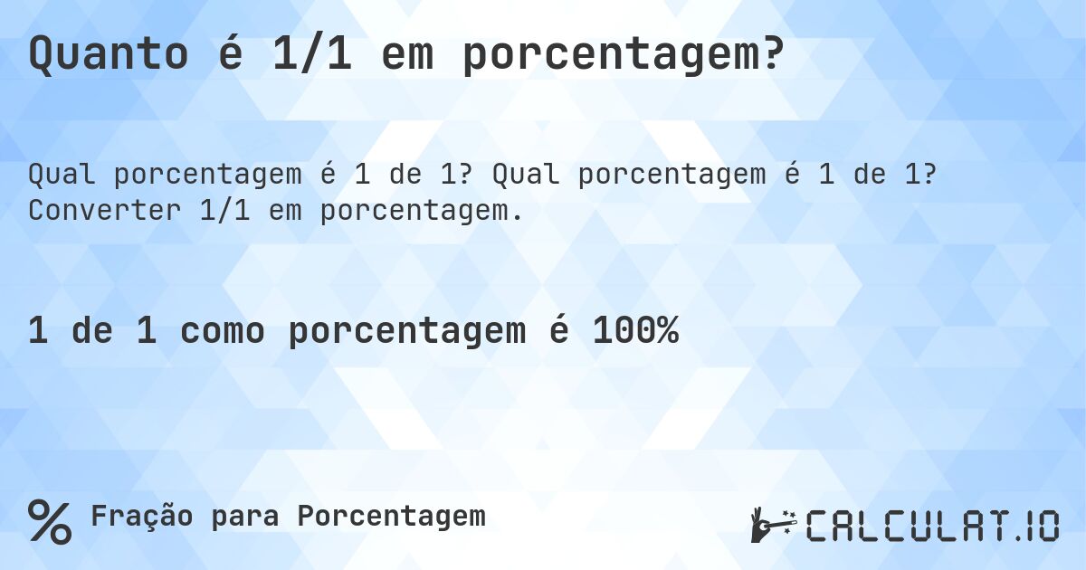 Quanto é 1/1 em porcentagem?. Qual porcentagem é 1 de 1? Converter 1/1 em porcentagem.