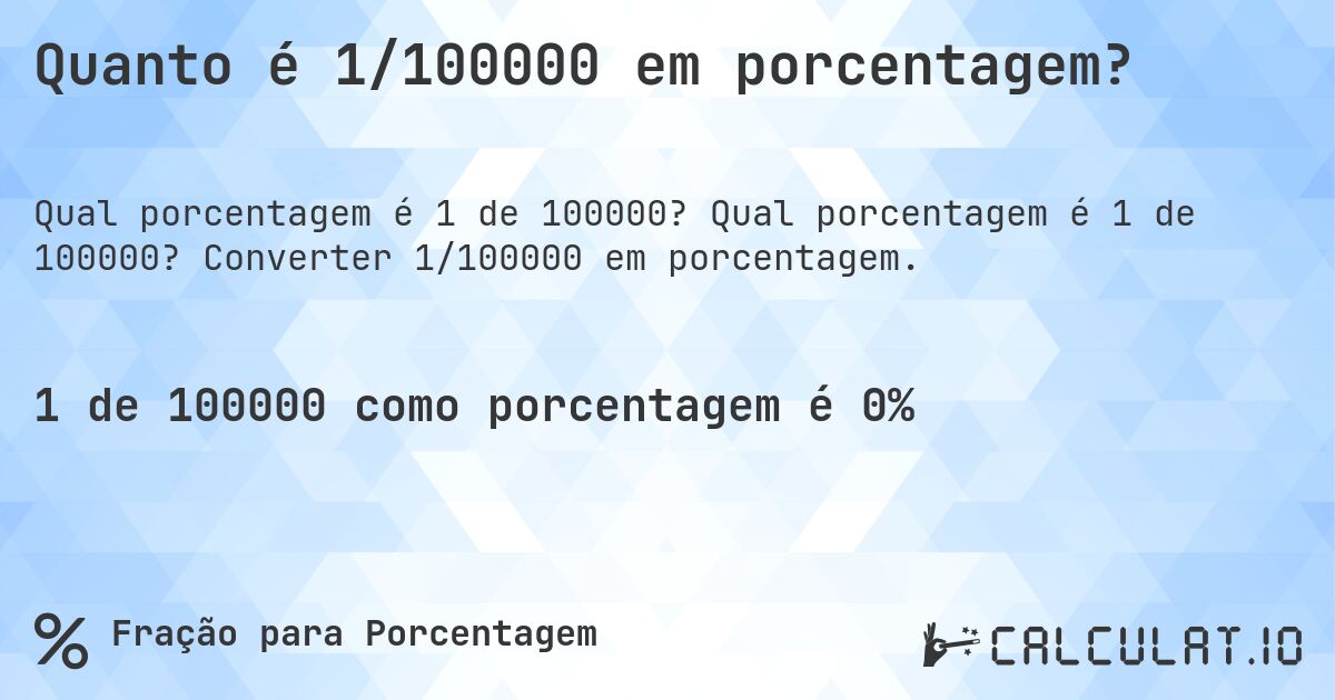 Quanto é 1/100000 em porcentagem?. Qual porcentagem é 1 de 100000? Converter 1/100000 em porcentagem.
