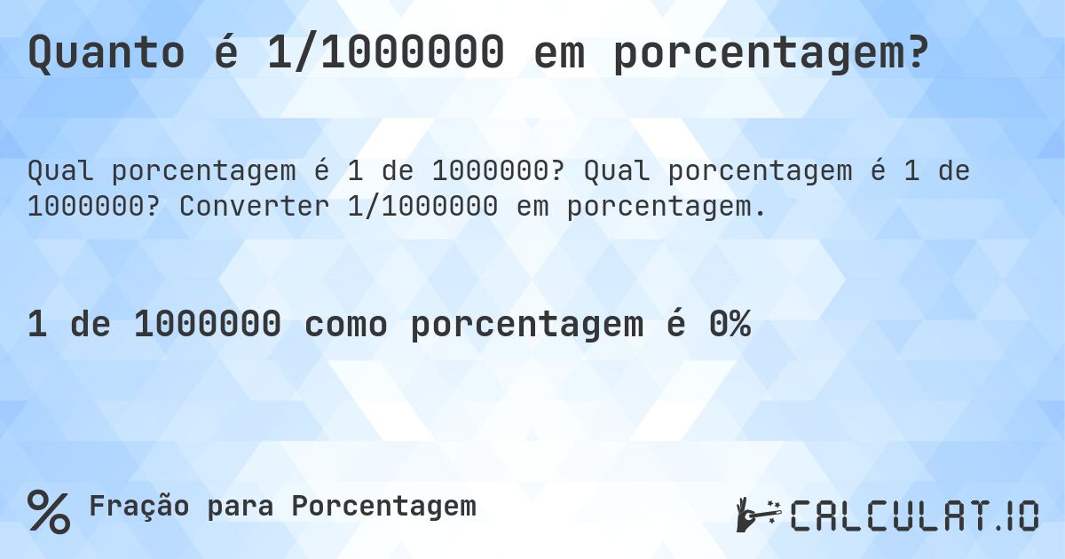 Quanto é 1/1000000 em porcentagem?. Qual porcentagem é 1 de 1000000? Converter 1/1000000 em porcentagem.