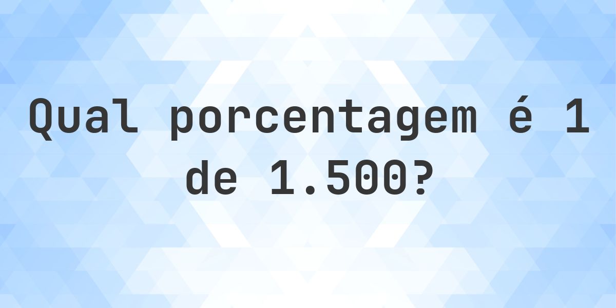 Quanto é 1/1500 em porcentagem? - Calculatio