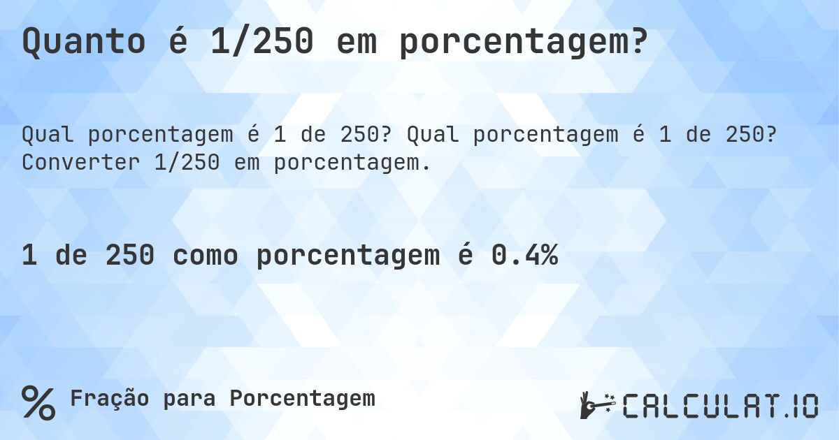 Quanto é 1/250 em porcentagem?. Qual porcentagem é 1 de 250? Converter 1/250 em porcentagem.