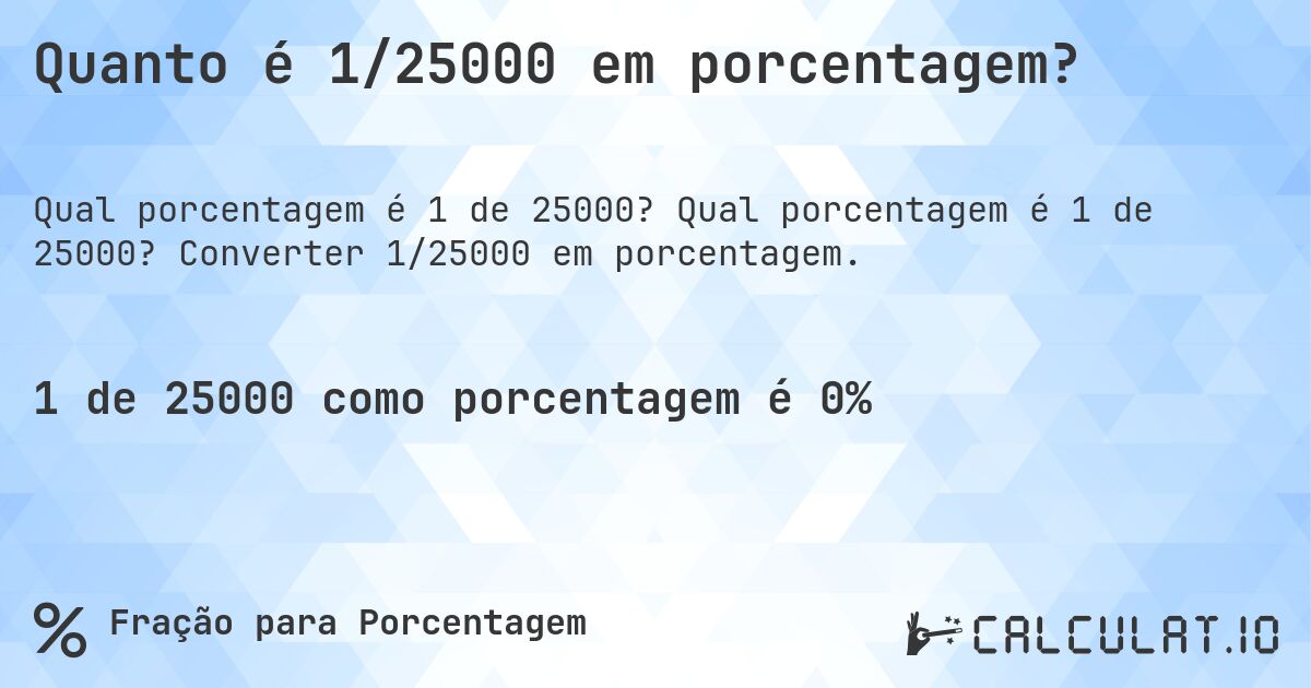Quanto é 1/25000 em porcentagem?. Qual porcentagem é 1 de 25000? Converter 1/25000 em porcentagem.