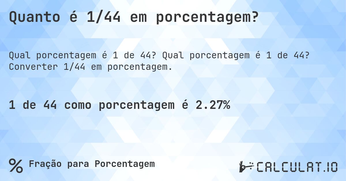 Quanto é 1/44 em porcentagem?. Qual porcentagem é 1 de 44? Converter 1/44 em porcentagem.