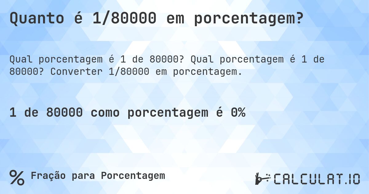 Quanto é 1/80000 em porcentagem?. Qual porcentagem é 1 de 80000? Converter 1/80000 em porcentagem.