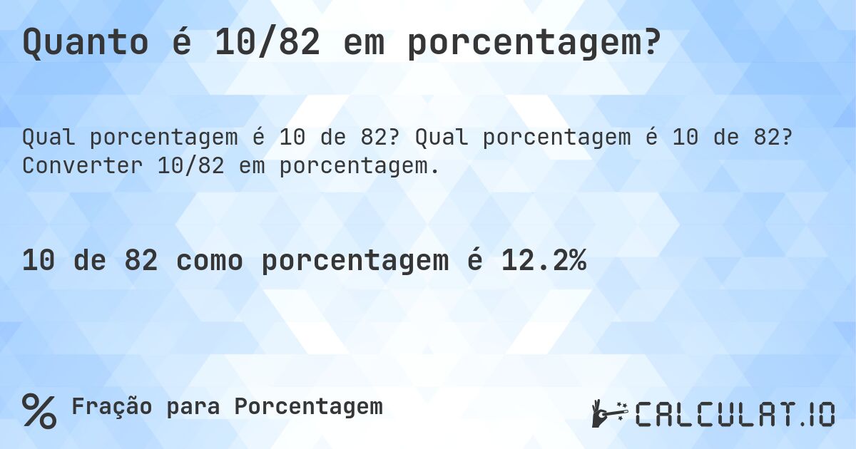 Quanto é 10/82 em porcentagem?. Qual porcentagem é 10 de 82? Converter 10/82 em porcentagem.