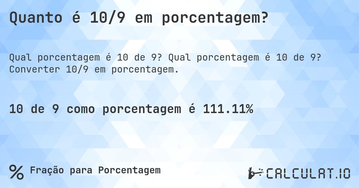 Quanto é 10/9 em porcentagem?. Qual porcentagem é 10 de 9? Converter 10/9 em porcentagem.