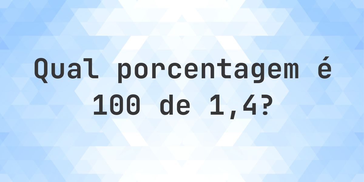 Quanto é 100/1.4 em porcentagem? - Calculatio
