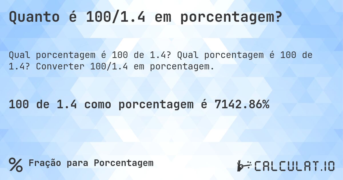 Quanto é 100/1.4 em porcentagem?. Qual porcentagem é 100 de 1.4? Converter 100/1.4 em porcentagem.