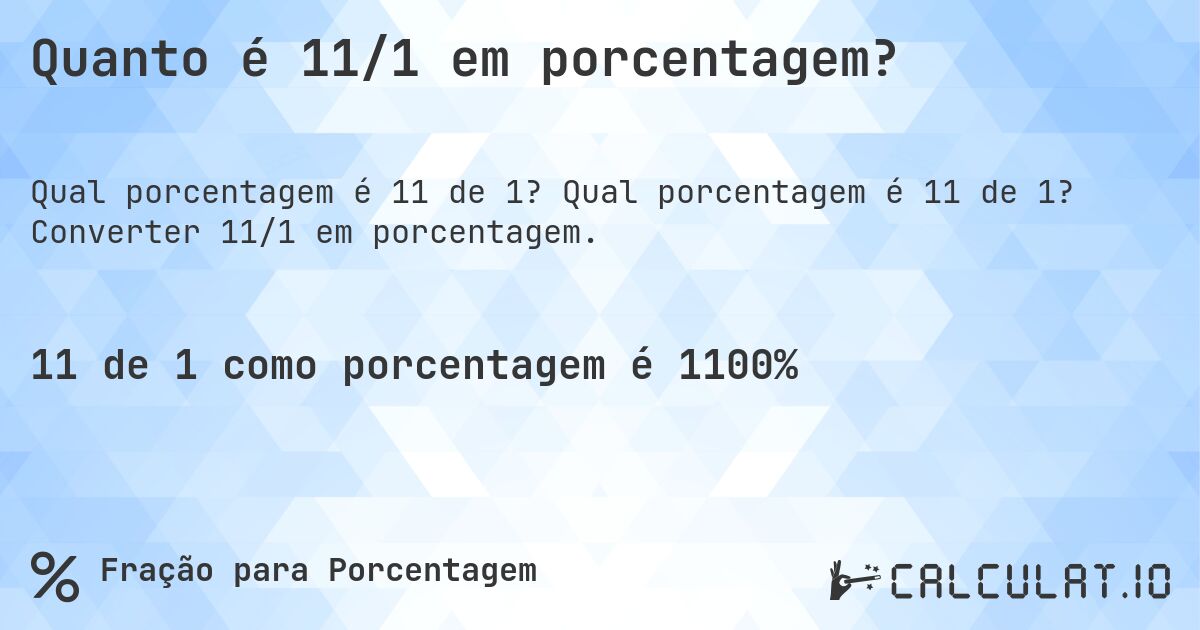 Quanto é 11/1 em porcentagem?. Qual porcentagem é 11 de 1? Converter 11/1 em porcentagem.