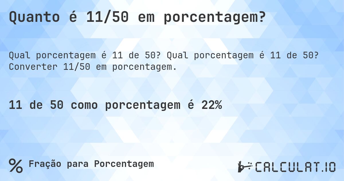 Quanto é 11/50 em porcentagem?. Qual porcentagem é 11 de 50? Converter 11/50 em porcentagem.