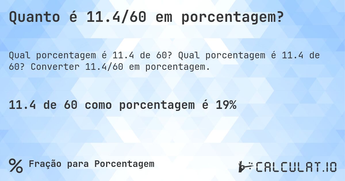 Quanto é 11.4/60 em porcentagem?. Qual porcentagem é 11.4 de 60? Converter 11.4/60 em porcentagem.