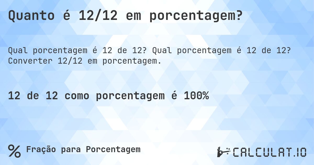 Quanto é 12/12 em porcentagem?. Qual porcentagem é 12 de 12? Converter 12/12 em porcentagem.