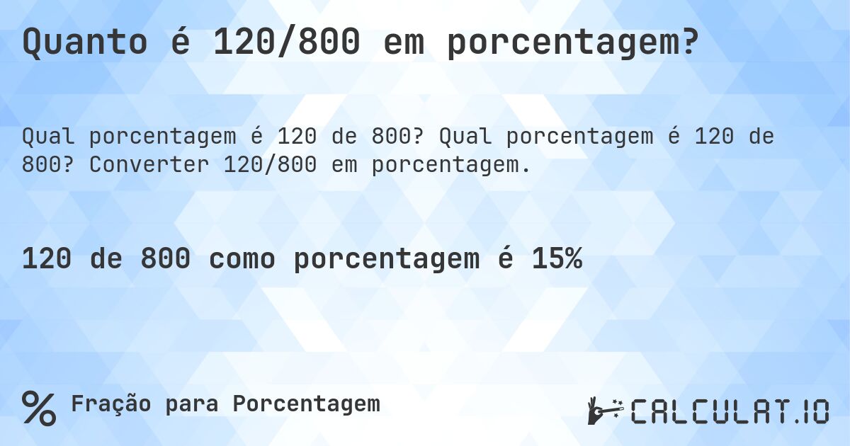 Quanto é 120/800 em porcentagem?. Qual porcentagem é 120 de 800? Converter 120/800 em porcentagem.