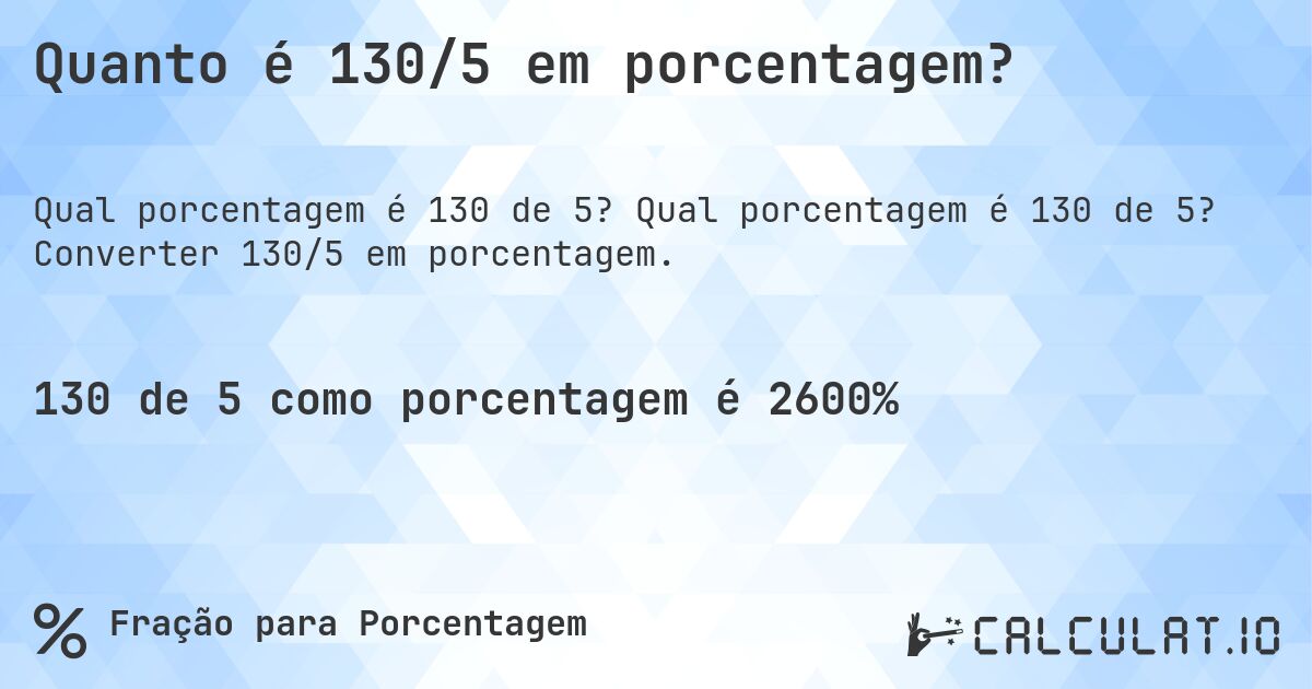 Quanto é 130/5 em porcentagem?. Qual porcentagem é 130 de 5? Converter 130/5 em porcentagem.