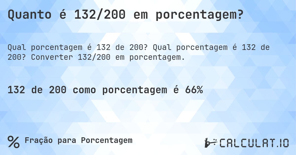 Quanto é 132/200 em porcentagem?. Qual porcentagem é 132 de 200? Converter 132/200 em porcentagem.