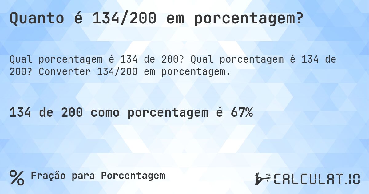 Quanto é 134/200 em porcentagem?. Qual porcentagem é 134 de 200? Converter 134/200 em porcentagem.