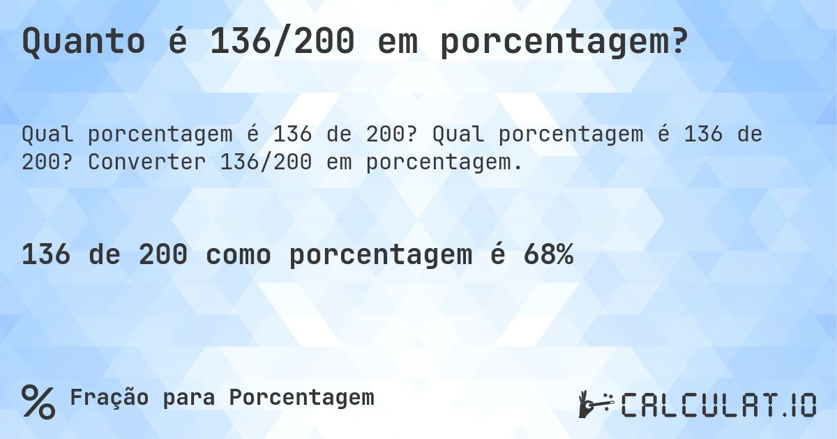 Quanto é 136/200 em porcentagem?. Qual porcentagem é 136 de 200? Converter 136/200 em porcentagem.