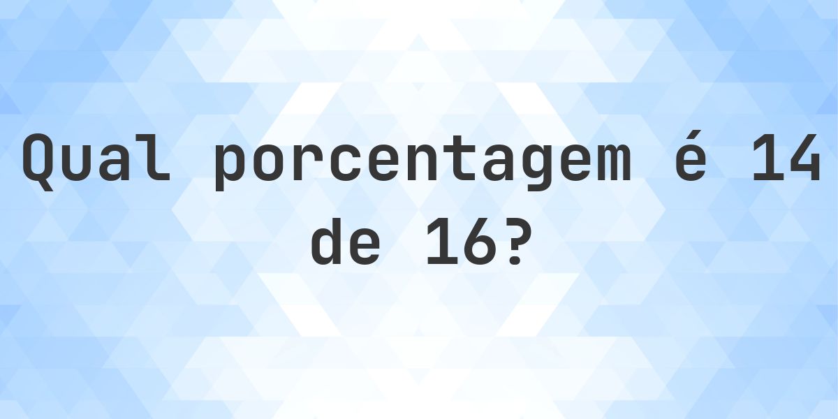 Quanto é 14/16 em porcentagem? - Calculatio