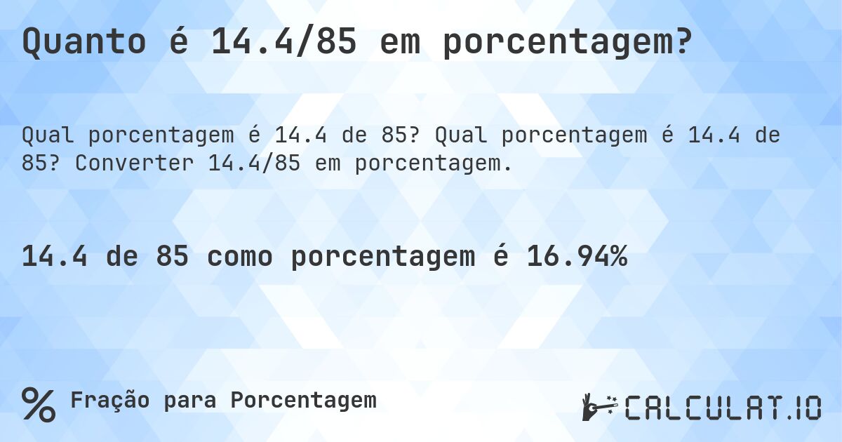 Quanto é 14.4/85 em porcentagem?. Qual porcentagem é 14.4 de 85? Converter 14.4/85 em porcentagem.