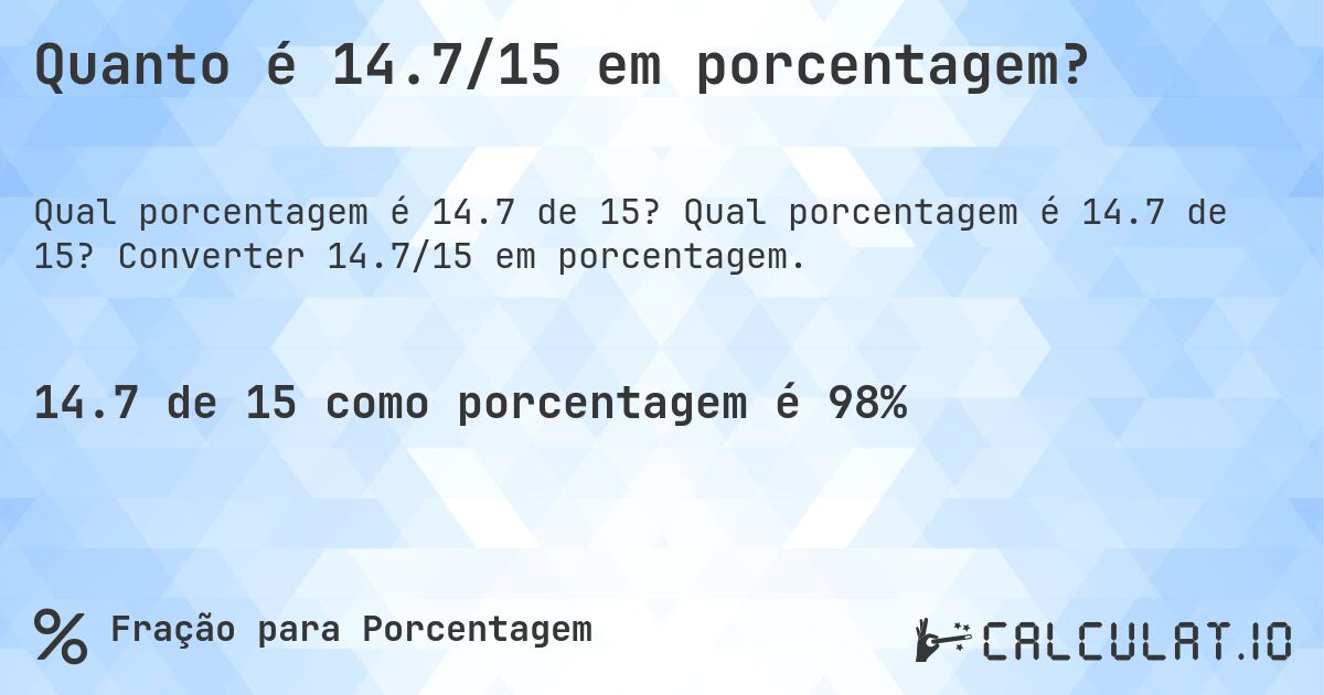 Quanto é 14.7/15 em porcentagem?. Qual porcentagem é 14.7 de 15? Converter 14.7/15 em porcentagem.