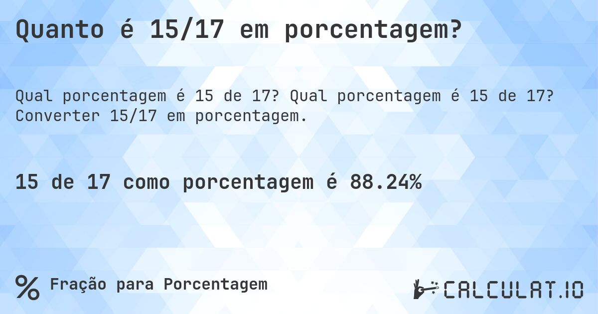 Quanto é 15/17 em porcentagem?. Qual porcentagem é 15 de 17? Converter 15/17 em porcentagem.