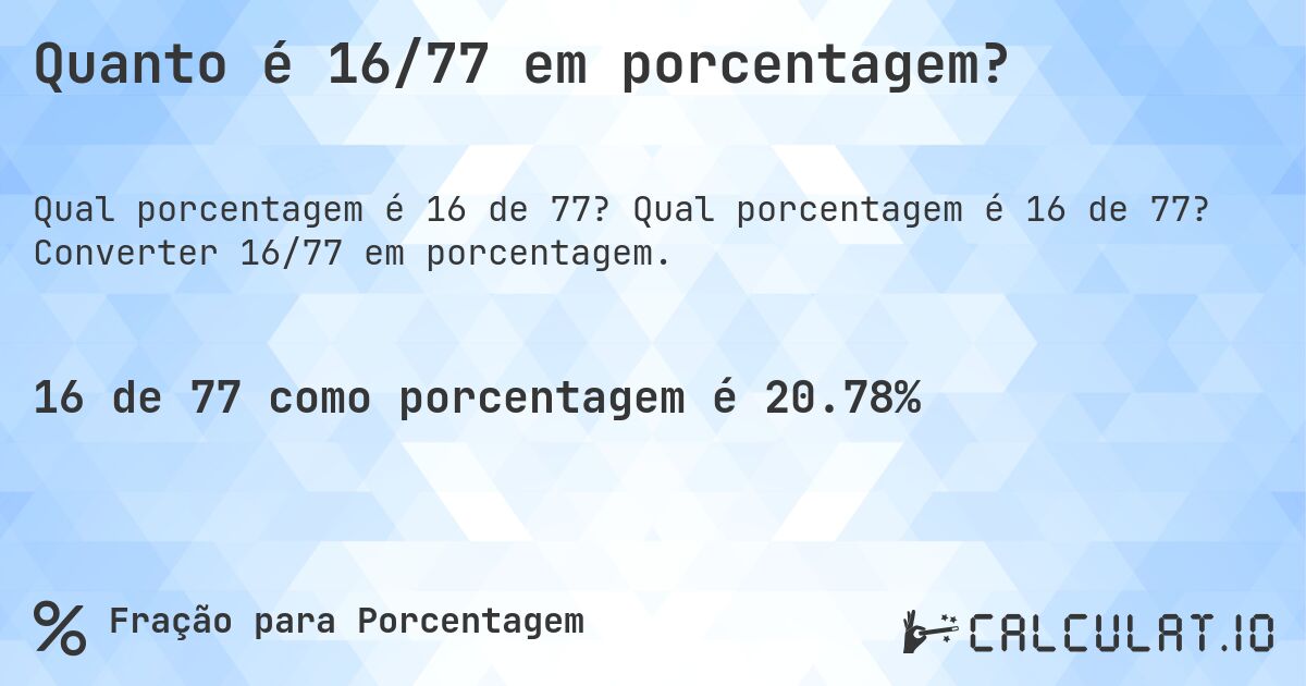 Quanto é 16/77 em porcentagem?. Qual porcentagem é 16 de 77? Converter 16/77 em porcentagem.