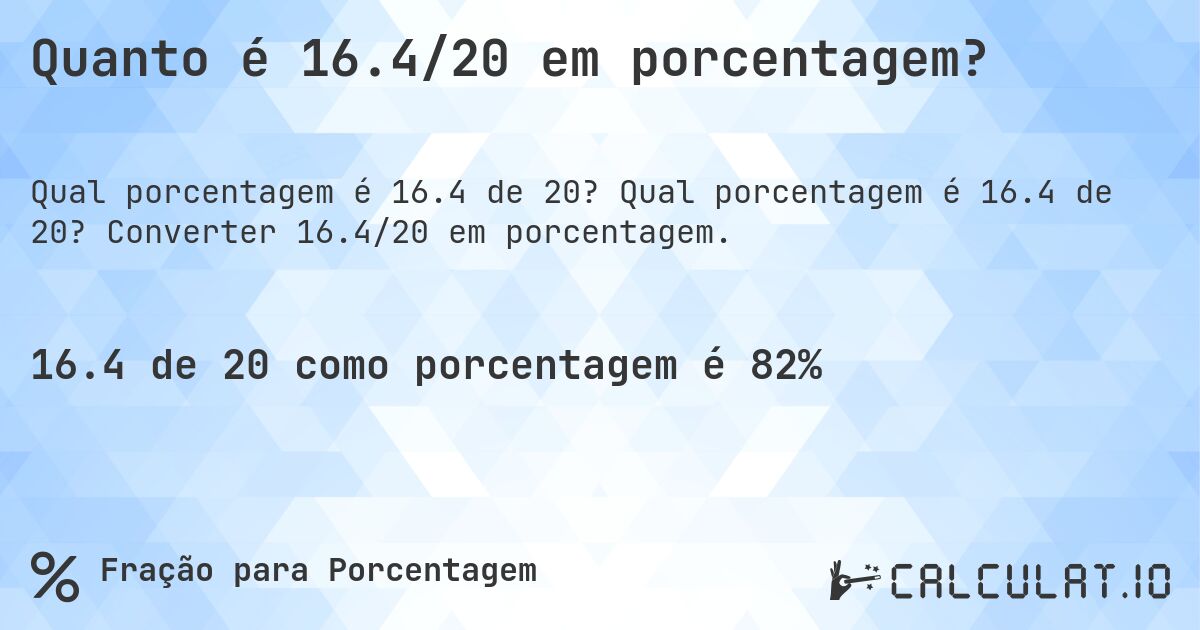 Quanto é 16.4/20 em porcentagem?. Qual porcentagem é 16.4 de 20? Converter 16.4/20 em porcentagem.