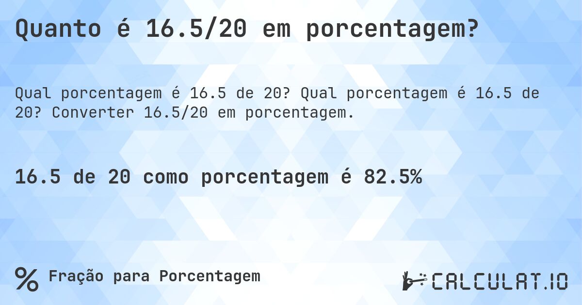 Quanto é 16.5/20 em porcentagem?. Qual porcentagem é 16.5 de 20? Converter 16.5/20 em porcentagem.