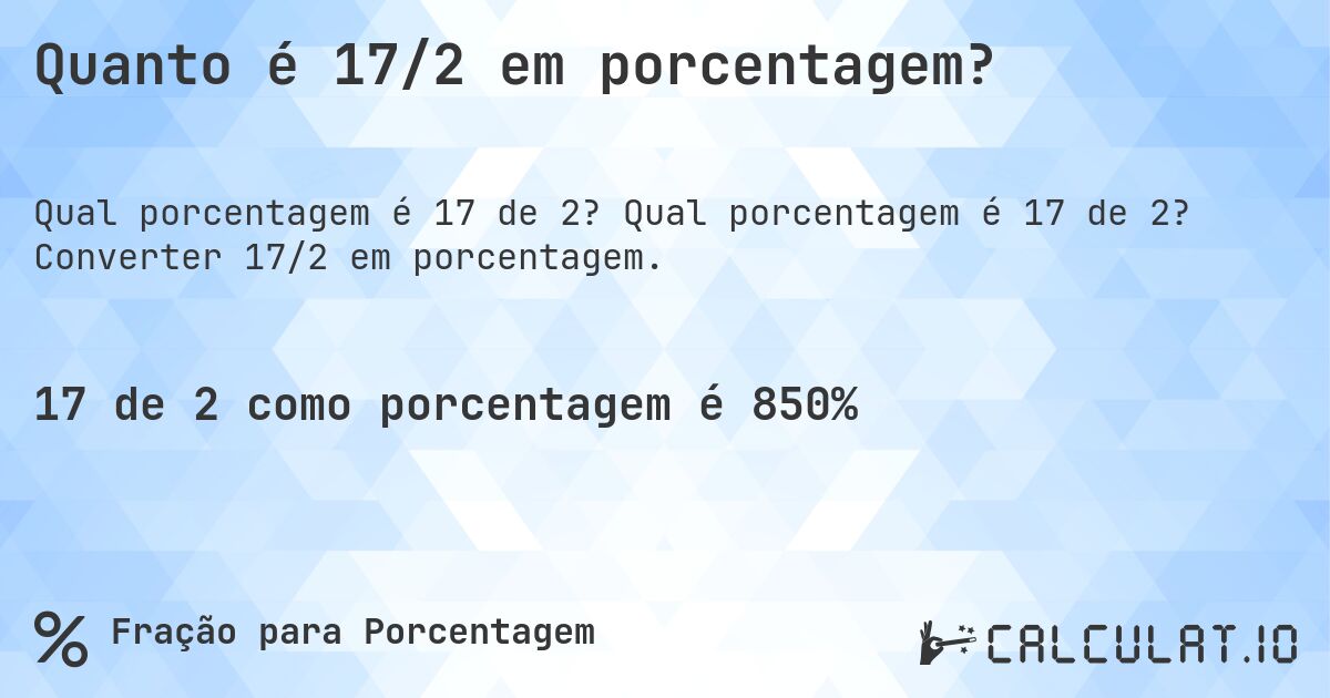 Quanto é 17/2 em porcentagem?. Qual porcentagem é 17 de 2? Converter 17/2 em porcentagem.