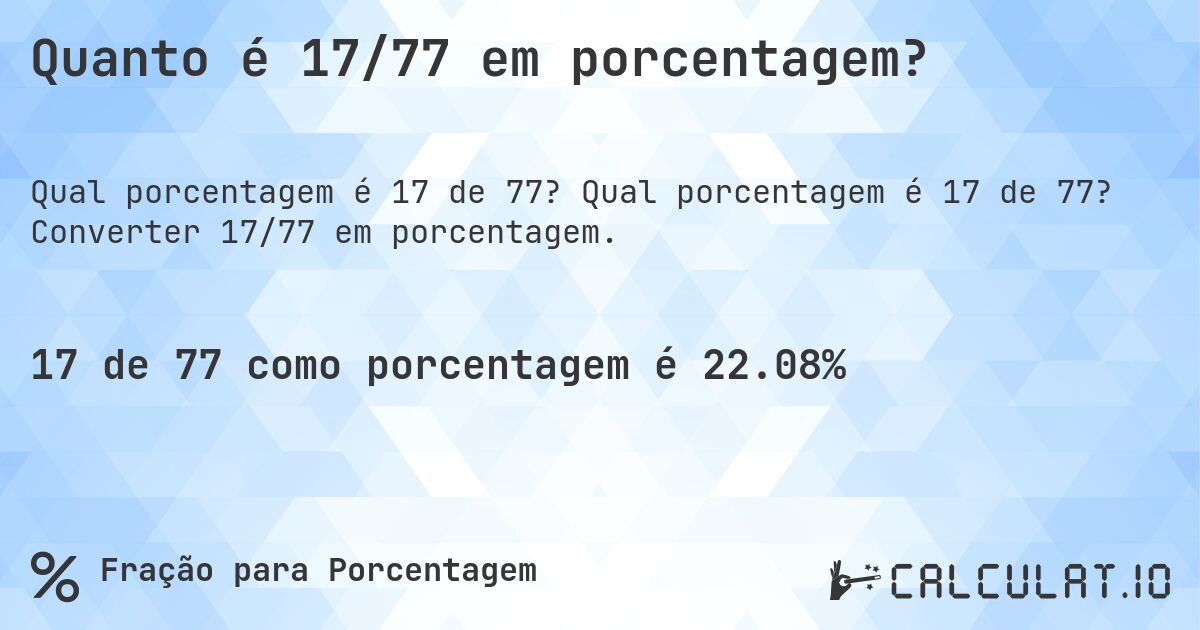 Quanto é 17/77 em porcentagem?. Qual porcentagem é 17 de 77? Converter 17/77 em porcentagem.