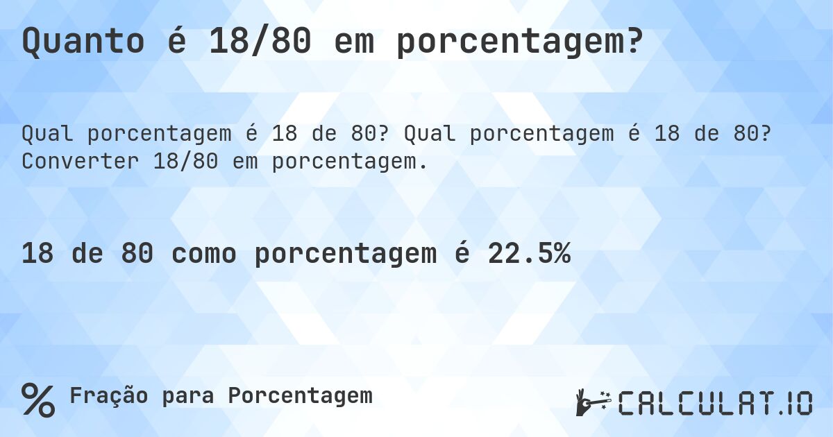 Quanto é 18/80 em porcentagem?. Qual porcentagem é 18 de 80? Converter 18/80 em porcentagem.