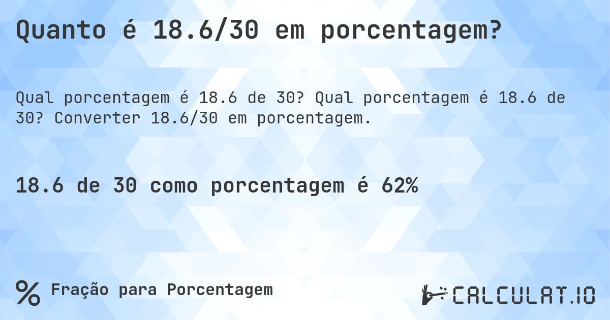Quanto é 18.6/30 em porcentagem?. Qual porcentagem é 18.6 de 30? Converter 18.6/30 em porcentagem.