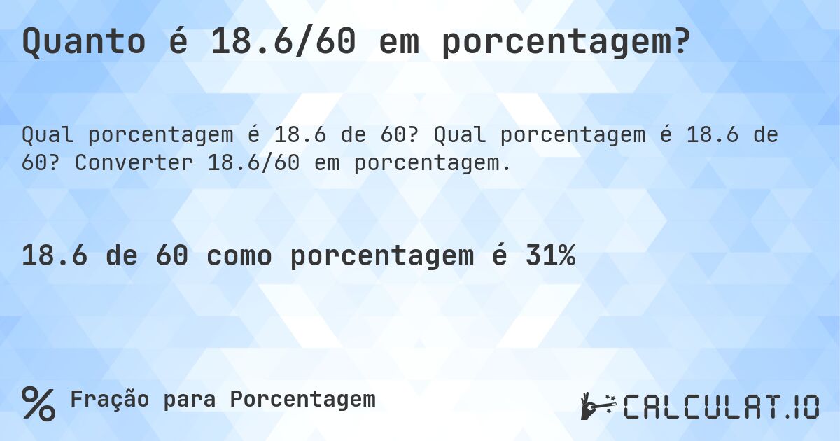 Quanto é 18.6/60 em porcentagem?. Qual porcentagem é 18.6 de 60? Converter 18.6/60 em porcentagem.
