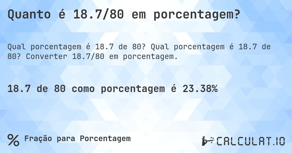 Quanto é 18.7/80 em porcentagem?. Qual porcentagem é 18.7 de 80? Converter 18.7/80 em porcentagem.