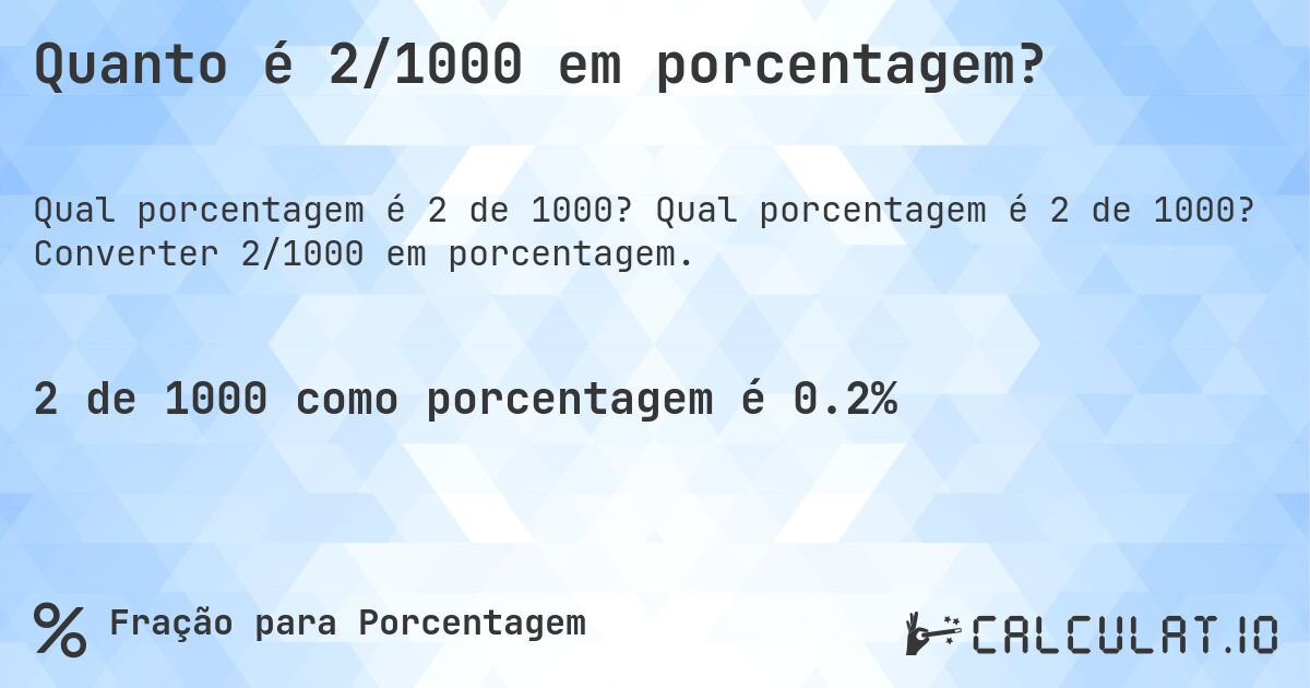 Quanto é 2/1000 em porcentagem?. Qual porcentagem é 2 de 1000? Converter 2/1000 em porcentagem.