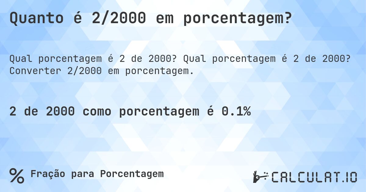 Quanto é 2/2000 em porcentagem?. Qual porcentagem é 2 de 2000? Converter 2/2000 em porcentagem.