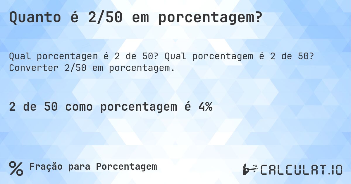 Quanto é 2/50 em porcentagem?. Qual porcentagem é 2 de 50? Converter 2/50 em porcentagem.