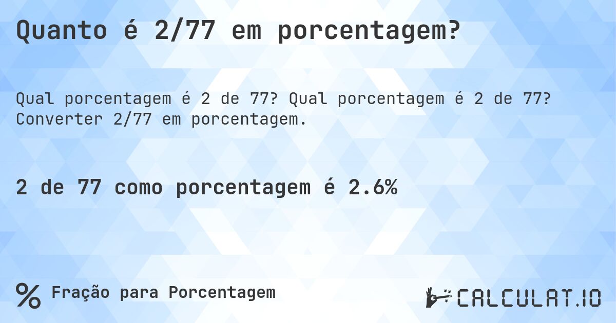 Quanto é 2/77 em porcentagem?. Qual porcentagem é 2 de 77? Converter 2/77 em porcentagem.