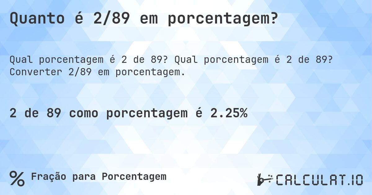 Quanto é 2/89 em porcentagem?. Qual porcentagem é 2 de 89? Converter 2/89 em porcentagem.