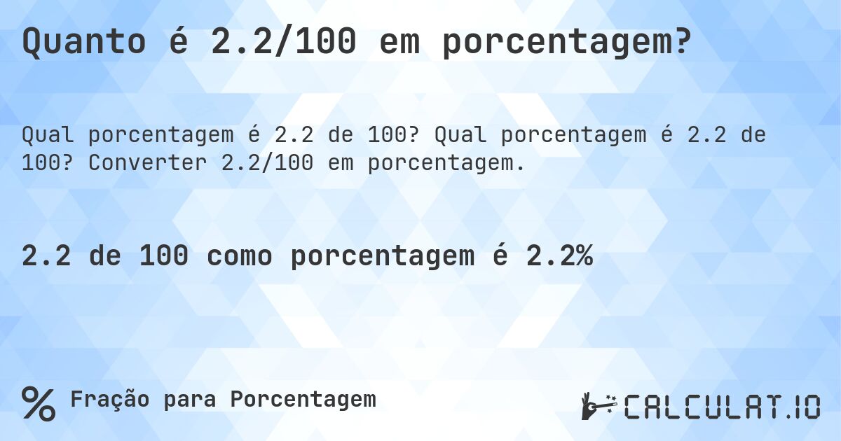 Quanto é 2.2/100 em porcentagem?. Qual porcentagem é 2.2 de 100? Converter 2.2/100 em porcentagem.