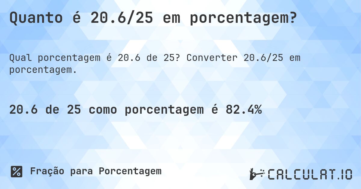 Quanto é 20.6/25 em porcentagem?. Converter 20.6/25 em porcentagem.